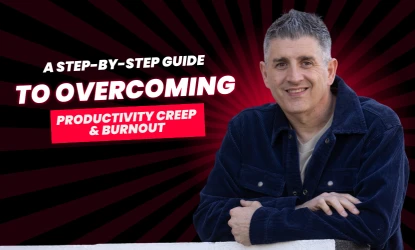 A Step-by-Step Guide to Overcoming Productivity Creep and Burnout