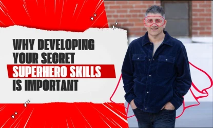 Why Developing Your Secret Superhero Skills is Important