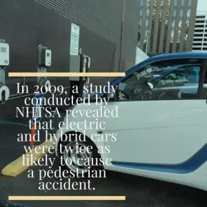 In 2009, a study conducted by NHTSA revealed that electric and hybrid cars were twice as likely to cause a pedestrian accident.